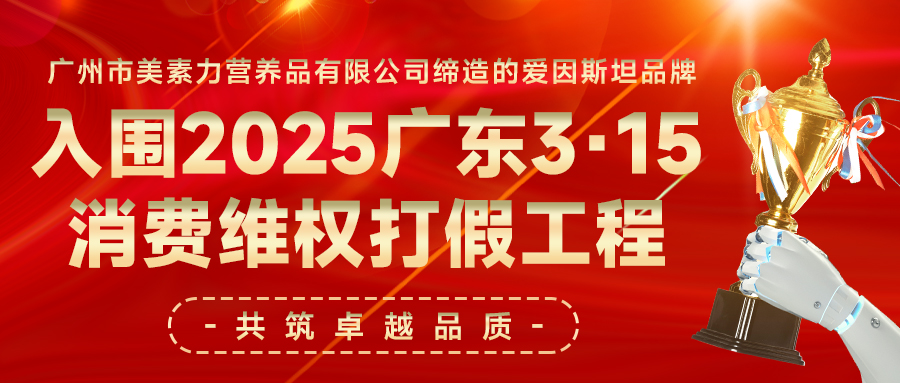 喜报∣广州市美素力营养品有限公司缔造的爱因斯坦品牌入围2025 广东 3·15 消费维权打假工程,共筑卓越品质